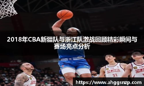 2018年CBA新疆队与浙江队激战回顾精彩瞬间与赛场亮点分析